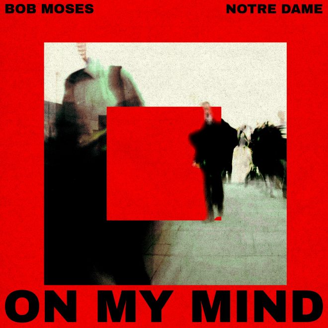 Bob Moses & Notre Dame – “On My Mind”